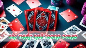 các thuật ngữ trong poker để nắm cách chơi