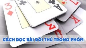 cách đọc bài đối thủ trong phỏm 2024