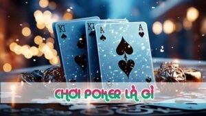 chơi poker là gì và nguồn gốc trò chơi