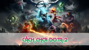 cách chơi dota 2 mới nhất 2024